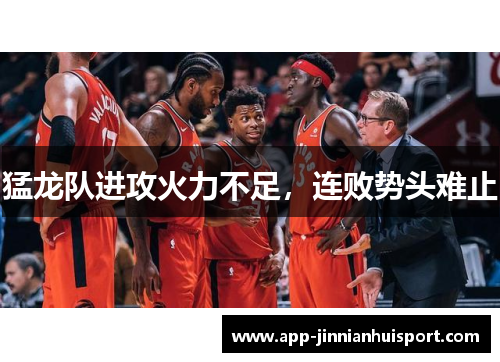 猛龙队进攻火力不足，连败势头难止